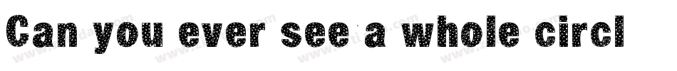 Can you ever see a whole circle字体转换
